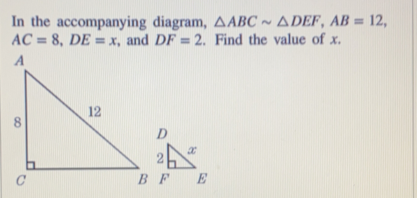 In the accompanying diagram, △ ABCsim △ DEF, AB=12,
AC=8, DE=x ,and DF=2. Find the value of x.