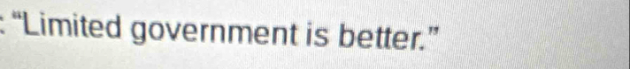 “Limited government is better.”