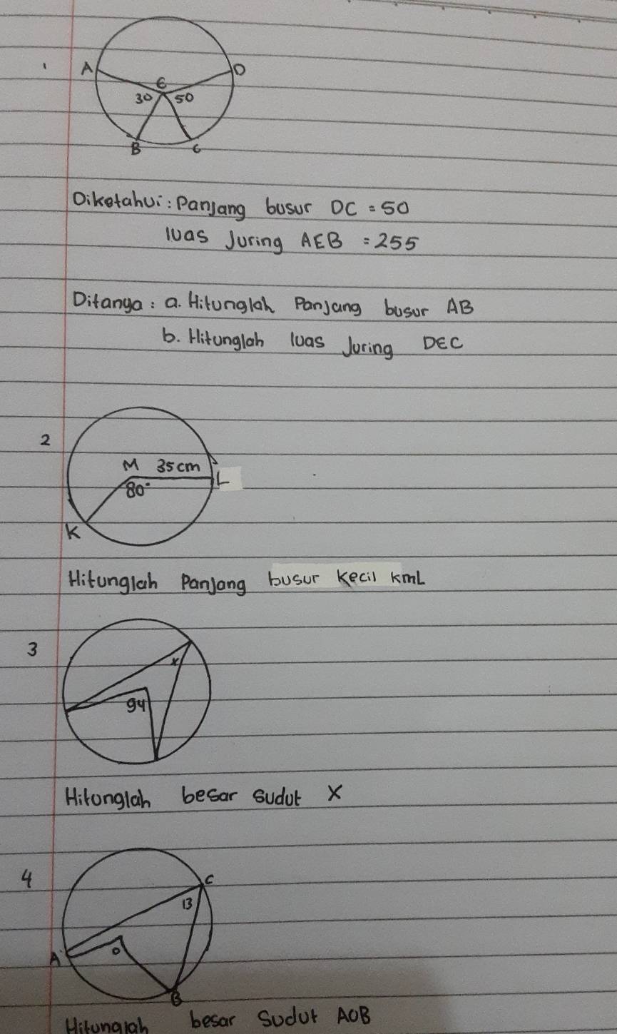 Diketahui: Panjang busur DC=50
was Juring AEB=255
Ditanya : a. Hitunglah PanjJang busor AB
6. Hitungloh luas Joring DEC
2
Hitunglah Panjang busur kecil kml
3
Hikonglah besar sudot x
4
Hitongiah besar Sudur AOB