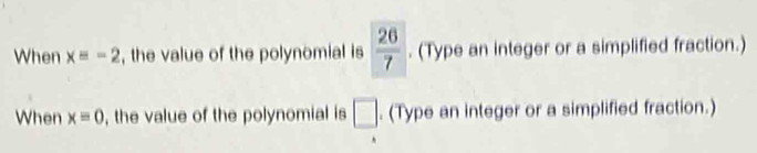 When x=-2 , the value of the polynomial is  26/7 . (Type an integer or a simplified fraction.) 
When x=0 , the value of the polynomial is □. (Type an integer or a simplified fraction.)