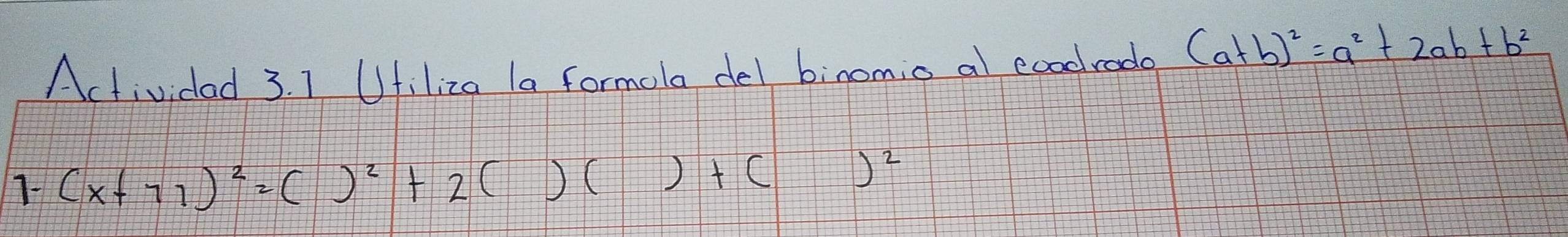 Activided 3. 1 Ufiliza la formola del binomio al ecodhrodo (a+b)^2=a^2+2ab+b^2
7- (x+77)^2=()^2+2()()+c )^2