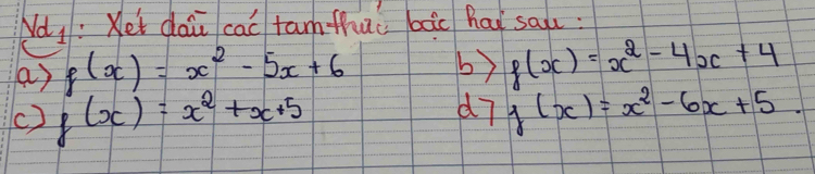 yd_1 e't dai cai tarm thui bc hai sau: 
ay f(x)=x^2-5x+6 b) g(x)=x^2-4x+4
() g(x)=x^2+x+5
d7 f(x)=x^2-6x+5.