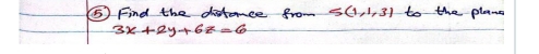 () Find the distance from S(1,1,3) to the plane
3x+2y+6z=6