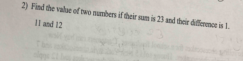 Find the value of two numbers if their sum is 23 and their difference is 1.
11 and 12