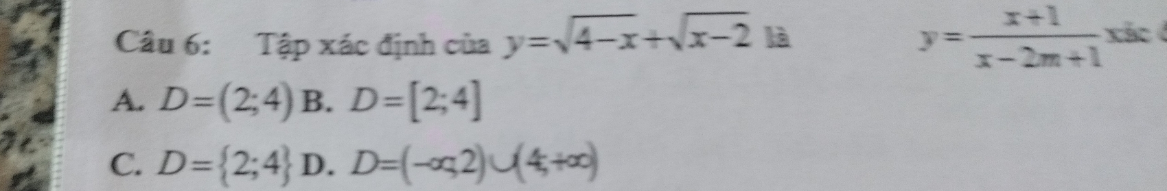 Tập xác định của y=sqrt(4-x)+sqrt(x-2) là y= (x+1)/x-2m+1 xix
A. D=(2;4) B. D=[2;4]
C. D= 2;4 D. D=(-∈fty ,2)∪ (4,+∈fty )