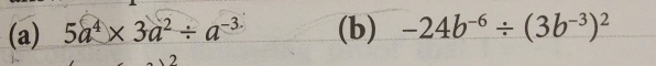 5a^4* 3a^2/ a^(-3.) (b) -24b^(-6)/ (3b^(-3))^2
2