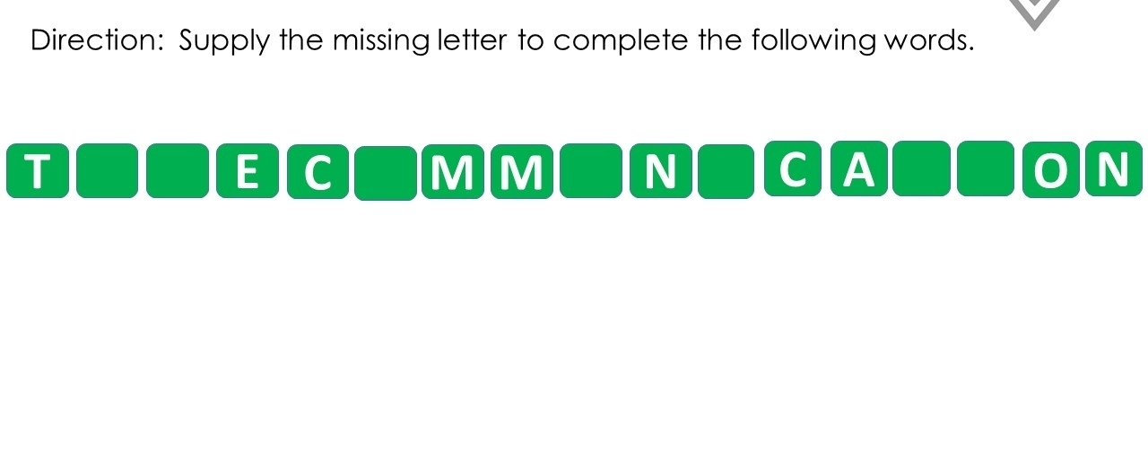 Direction: Supply the missing letter to complete the following words. 
T
E C M M N C A 0 N