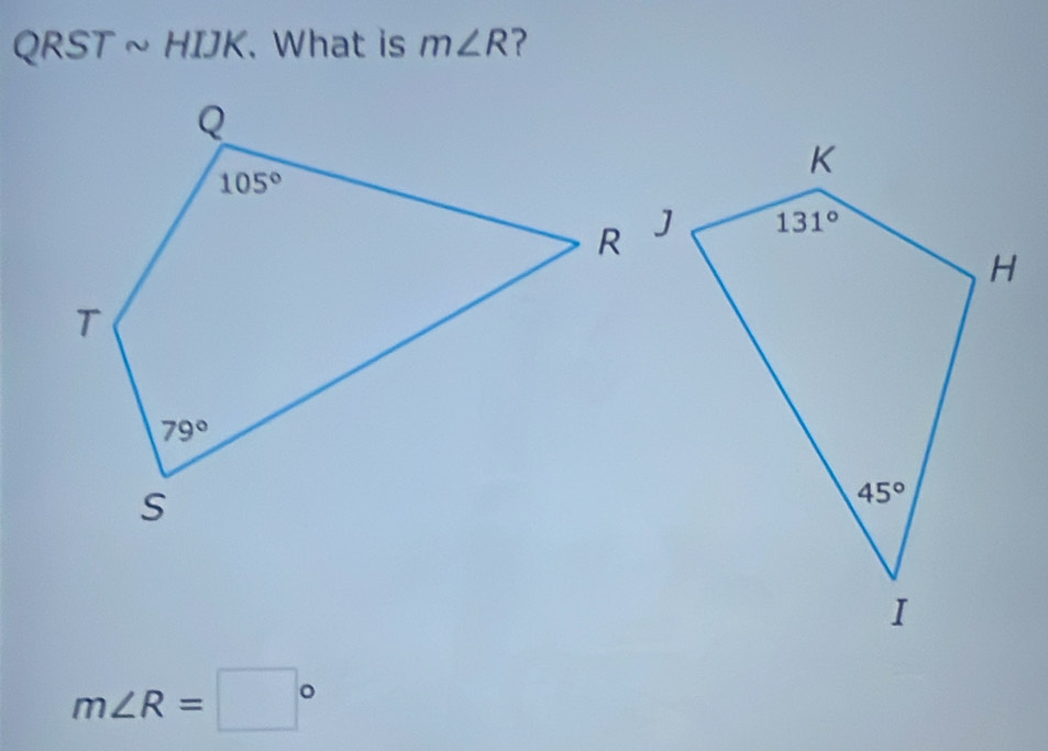 QRST ~ HIJK. What is m∠ R ?
m∠ R=□°