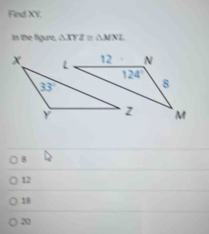 Find XY.
In the figure, △ XYZ≌ △ MNL
8
12
18
20