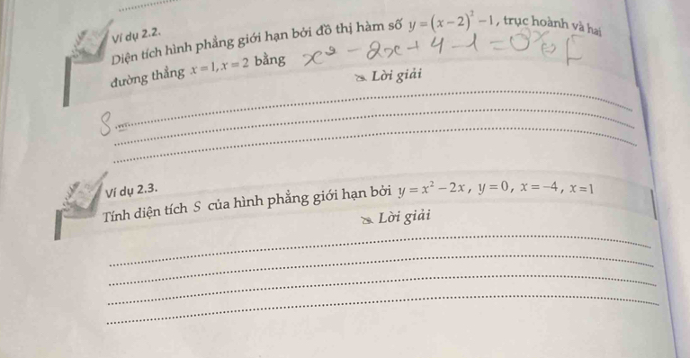 Ví dụ 2.2.
Diện tích hình phẳng giới hạn bởi đồ thị hàm số y=(x-2)^2-1 , trục hoành và hai
_
đường thẳng x=1, x=2 bằng
Lời giải
_
_
Ví dụ 2.3.
Tính diện tích S của hình phẳng giới hạn bởi y=x^2-2x, y=0, x=-4, x=1
& Lời giải
_
_
_
_