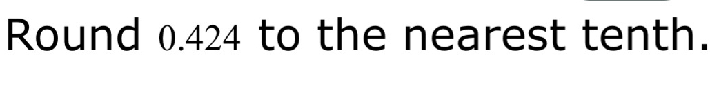 Round 0.424 to the nearest tenth.