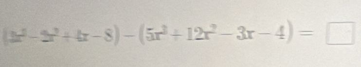 (3x^3-5x^2+4x-8)-(5x^3+12x^2-3x-4)=□