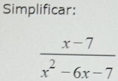 Simplificar:
 (x-7)/x^2-6x-7 