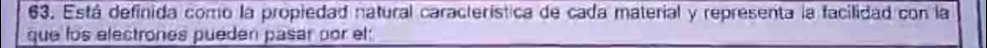 Está definida como la propiedad natural característica de cada material y representa la facilidad con la 
que los electrones pueden pasar por el: