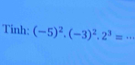 Tinh: (-5)^2.(-3)^2.2^3= _