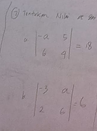 ④ Tentakm Nik at gar
G. beginvmatrix -a&5 6&4endvmatrix =18
b beginvmatrix -3&a 2&6endvmatrix =6