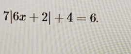 7|6x+2|+4=6.