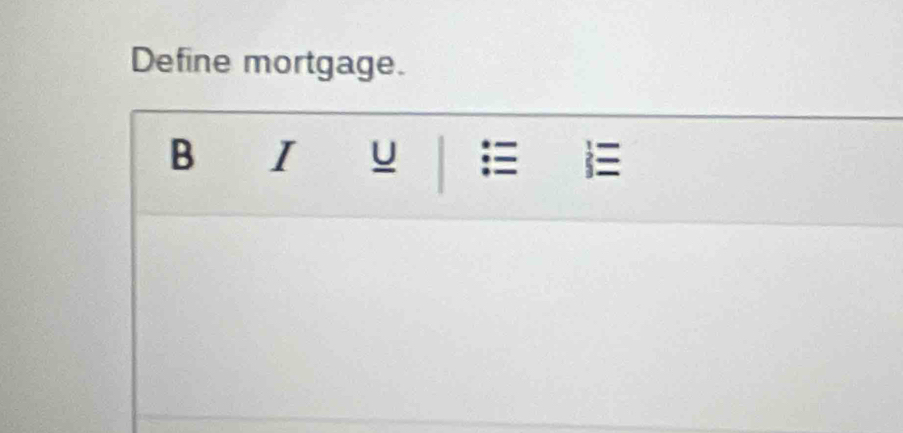 Define mortgage. 
B I U 