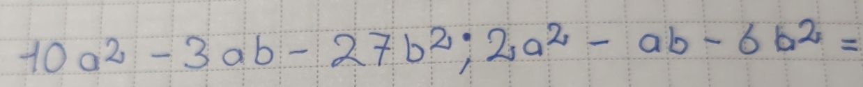 10a^2-3ab-27b^2; 2a^2-ab-6b^2=