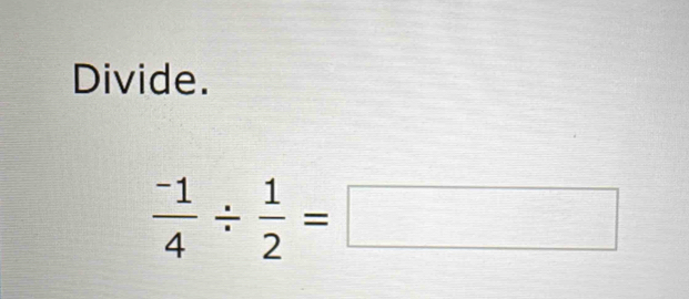 Divide.
 (-1)/4 /  1/2 =□