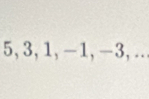 5, 3, 1, -1, -3,...