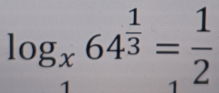 log _x64^(frac 1)3= 1/2 