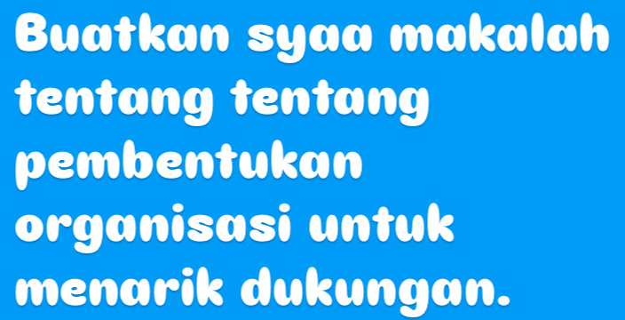 Buatkan syaa makalah 
tentang tentang 
pembentukan 
organisasi untuk 
menarik dukungan.