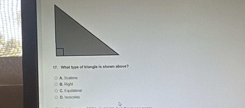 What type of triangle is shown above?
A. Scalene
B. Right
C. Equilateral
D. Isosceles