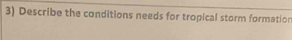 Describe the conditions needs for tropical storm formation