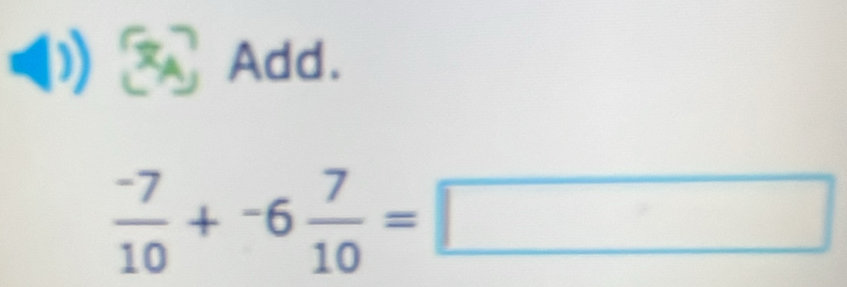 Add.
 (-7)/10 +-6 7/10 =□