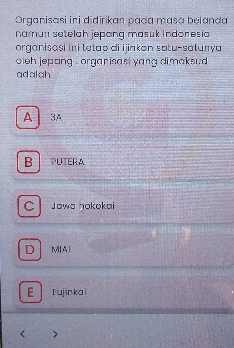 Organisasi ini didirikan pada masa belanda
namun setelah jepang masuk Indonesia
organisasi ini tetap di ijinkan satu-satunya
oleh jepang . organisasi yang dimaksud .
adalah
A 3A
B ₹PUTERA
` Jawa ḥokokai
D MIAI
Fujinkai