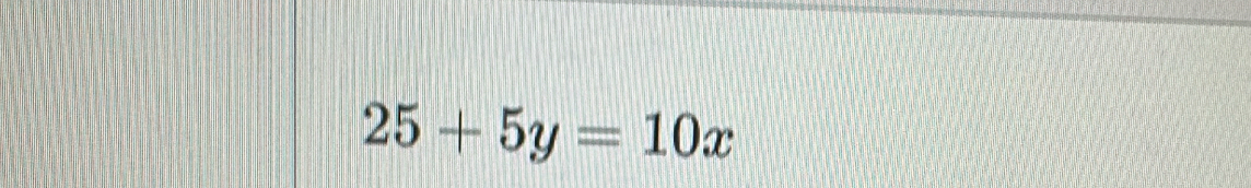 25+5y=10x