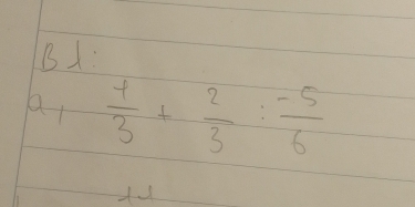 B1: 
a1  1/3 + 2/3 : (-5)/6 