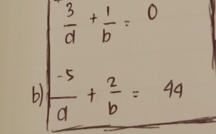  3/d + 1/b =0
b1 | (-5)/a + 2/b =44