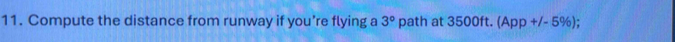 Compute the distance from runway if you’re flying a 3°path at 3500ft. (App+/-5% );