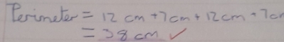 Perimeter =12cm+7cm+12cm+7cm
=38cm V