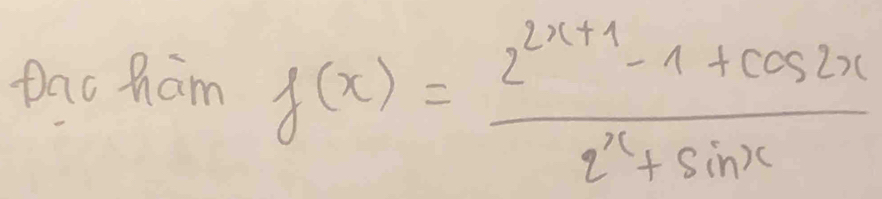 Dac ham f(x)= (2^(2x+1)-1+cos 2x)/2^x+sin x 