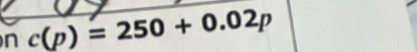 c(p)=250+0.02p