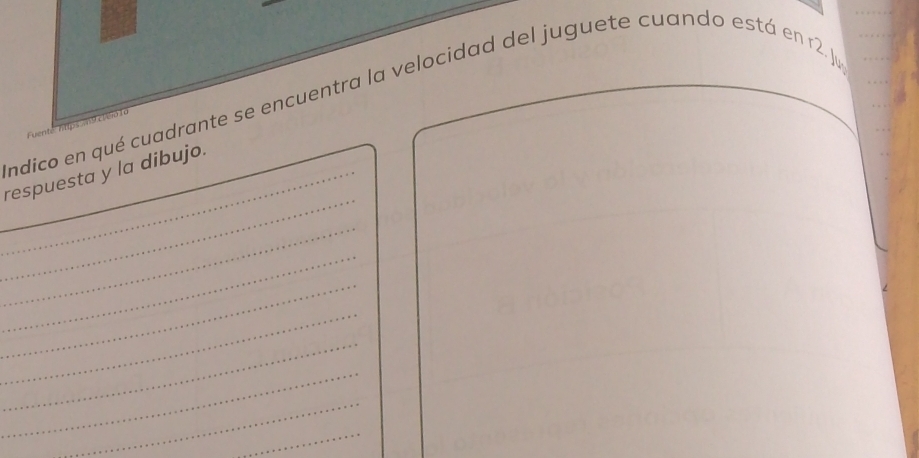 Endico en qué cuadrante se encuentra la velocidad del juguete cuando está en 12. ju 
ent h 
_ 
_ 
_respuesta y la dibujo. 
_ 
_ 
_ 
_ 
_ 
_ 
_ 
_