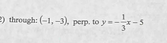 through: (-1,-3) , perp. to y=- 1/3 x-5