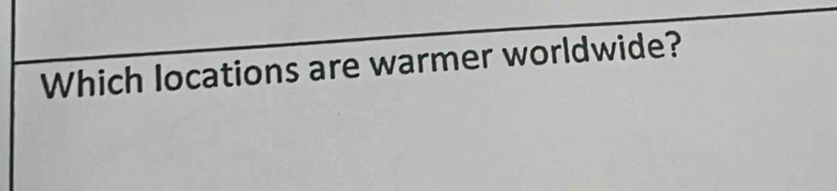 Which locations are warmer worldwide?