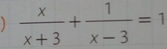  x/x+3 + 1/x-3 =1