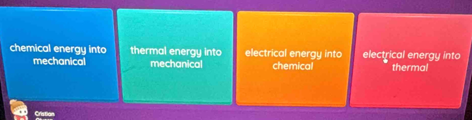 chemical energy into thermal energy into electrical energy into electrical energy into
mechanical mechanical chemical thermal
Cristian