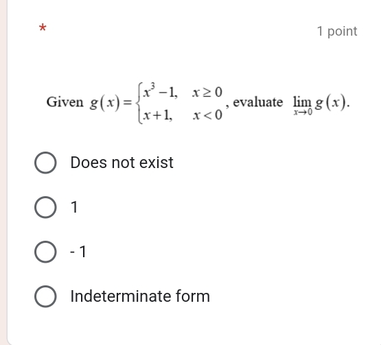 Given g(x)=beginarrayl x^3-1,x≥ 0 x+1,x<0endarray. , evaluate limlimits _xto 0g(x).
Does not exist
1
- 1
Indeterminate form