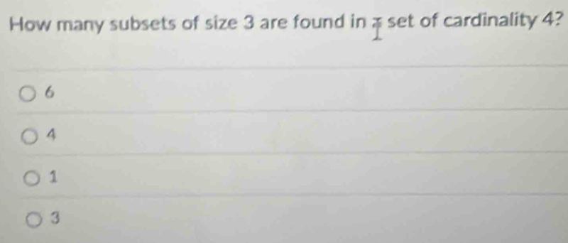 How many subsets of size 3 are found in ; set of cardinality 4?
6
4
1
3