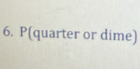 P(quarter or dime)