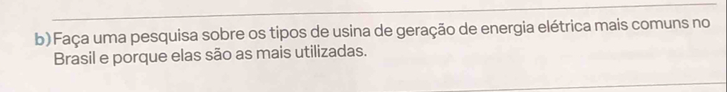 Faça uma pesquisa sobre os tipos de usina de geração de energia elétrica mais comuns no 
Brasil e porque elas são as mais utilizadas.