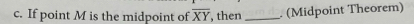 If point M is the midpoint of overline XY , then _. (Midpoint Theorem)