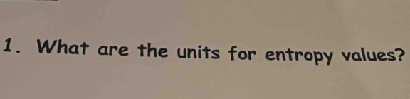 What are the units for entropy values?