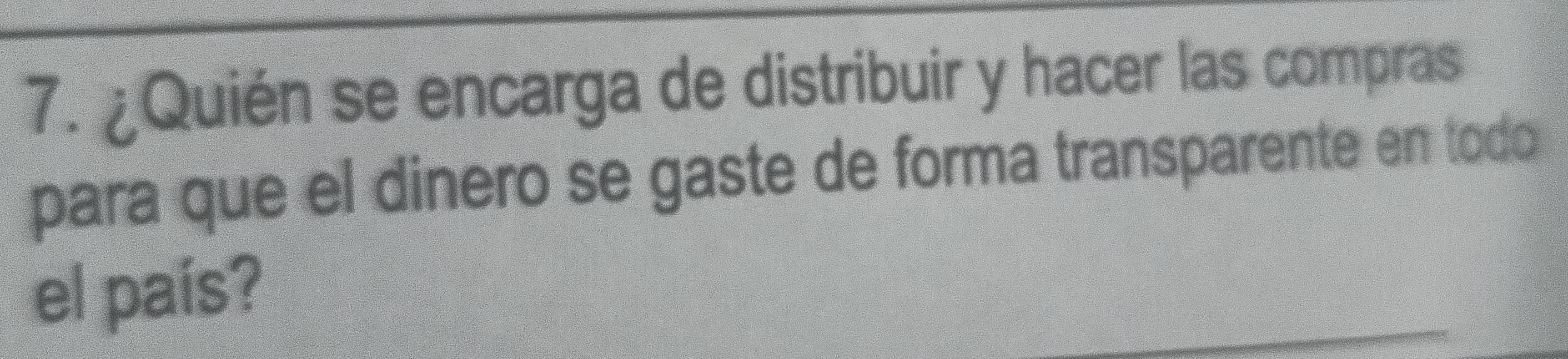 ¿Quién se encarga de distribuir y hacer las compras 
para que el dinero se gaste de forma transparente en todo 
el país?